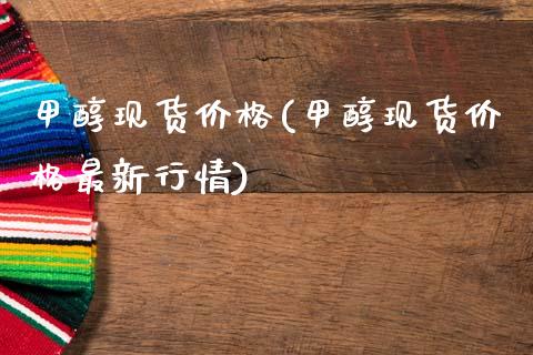 甲醇现货价格(甲醇现货价格最新行情) (https://huagong.lansai.wang/) 甲醇 第1张