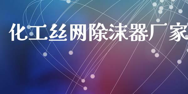 化工丝网除沫器厂家 (https://huagong.lansai.wang/) 化工行情 第1张