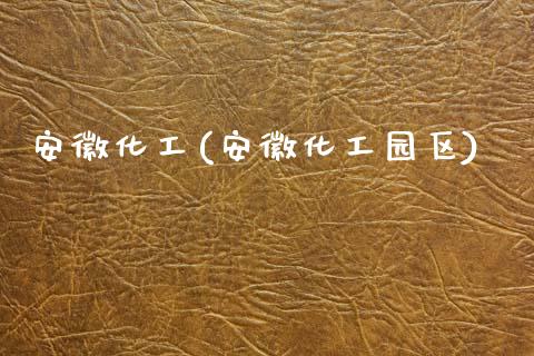 安徽化工(安徽化工园区) (https://huagong.lansai.wang/) 化工行情 第1张