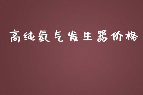 高纯氢气发生器价格 (https://huagong.lansai.wang/) 化工价格 第1张