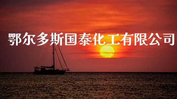 鄂尔多斯国泰化工有限公司 (https://huagong.lansai.wang/) 化工行情 第1张