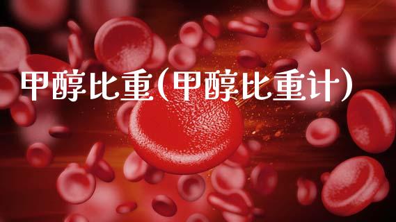 甲醇比重(甲醇比重计) (https://huagong.lansai.wang/) 甲醇 第1张