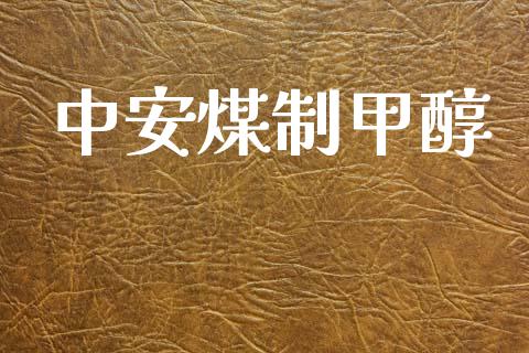 中安煤制甲醇 甲醇 第1张-化工行情,甲基化工,甲醇msds-起点化工网 中安煤制甲醇 (https://huagong.lansai.wang/) 甲醇 第1张