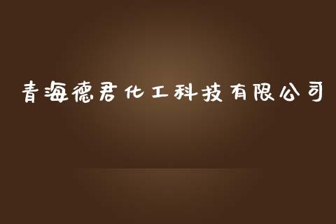 青海德君化工科技有限公司 (https://huagong.lansai.wang/) 化工行情 第1张