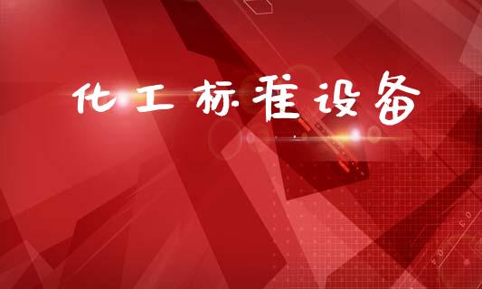 化工标准设备 化工行情 第1张-化工行情,甲基化工,甲醇msds-起点化工网 化工标准设备 (https://huagong.lansai.wang/) 化工行情 第1张