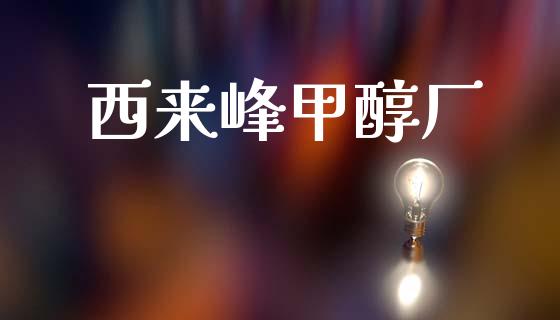 西来峰甲醇厂 (https://huagong.lansai.wang/) 甲醇 第1张