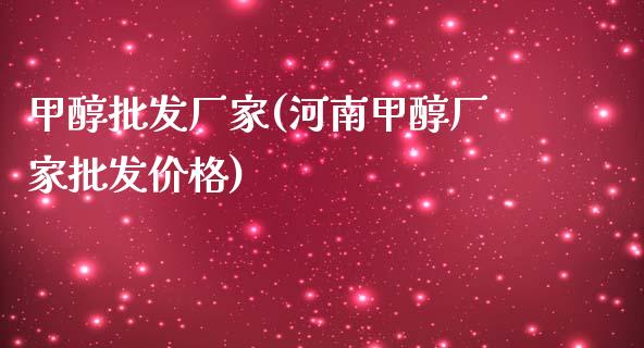 甲醇批发厂家(河南甲醇厂家批发价格) (https://huagong.lansai.wang/) 甲醇 第1张