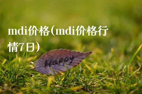 mdi价格(mdi价格行情7日) (https://huagong.lansai.wang/) 化工价格 第1张