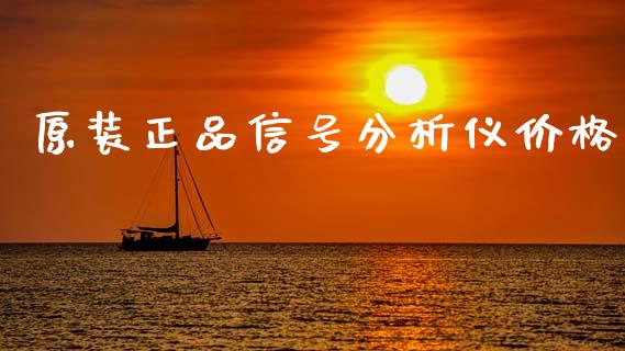 原装正品信号分析仪价格 化工价格 第1张-化工行情,甲基化工,甲醇msds-起点化工网 原装正品信号分析仪价格 (https://huagong.lansai.wang/) 化工价格 第1张