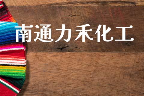 南通力禾化工 (https://huagong.lansai.wang/) 化工行情 第1张