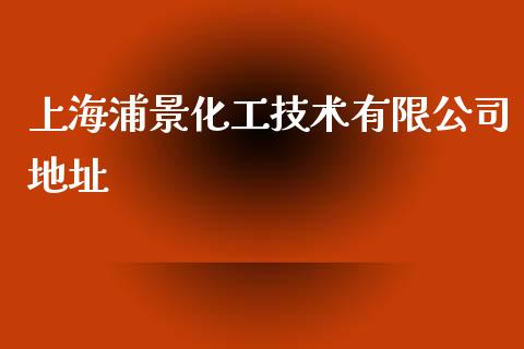 上海浦景化工技术有限公司地址 (https://huagong.lansai.wang/) 化工行情 第1张