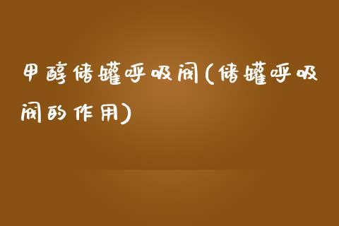甲醇储罐呼吸阀(储罐呼吸阀的作用) (https://huagong.lansai.wang/) 甲醇 第1张