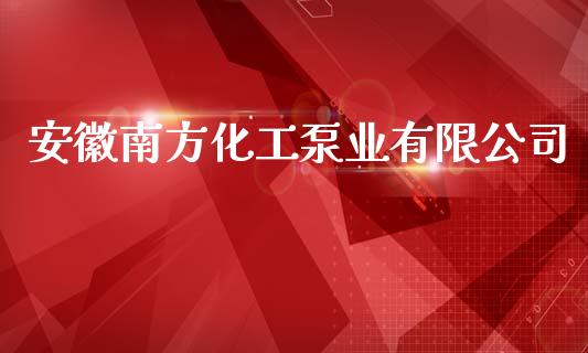 安徽南方化工泵业有限公司 (https://huagong.lansai.wang/) 化工行情 第1张