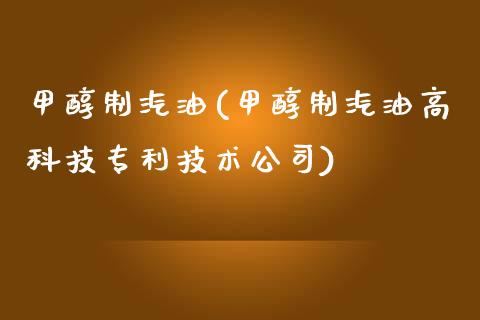 甲醇制汽油(甲醇制汽油高科技专利技术公司) 甲醇 第1张-化工行情,甲基化工,甲醇msds-起点化工网 甲醇制汽油(甲醇制汽油高科技专利技术公司) (https://huagong.lansai.wang/) 甲醇 第1张