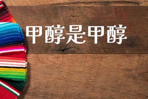 甲醇是甲醇 (https://huagong.lansai.wang/) 甲醇 第1张