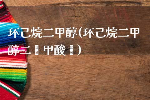 环己烷二甲醇(环己烷二甲醇二苯甲酸酯) (https://huagong.lansai.wang/) 甲醇 第1张