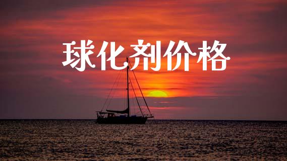 球化剂价格 (https://huagong.lansai.wang/) 化工价格 第1张