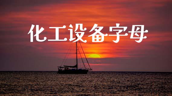 化工设备字母 (https://huagong.lansai.wang/) 化工行情 第1张