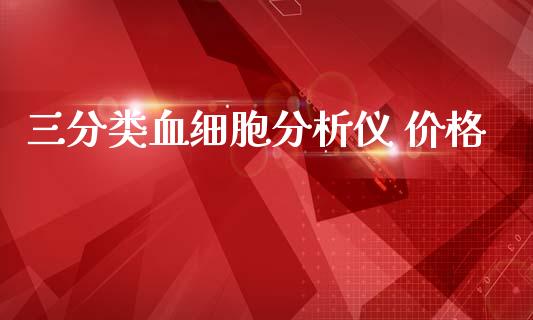 三分类血细胞分析仪 价格 (https://huagong.lansai.wang/) 化工价格 第1张
