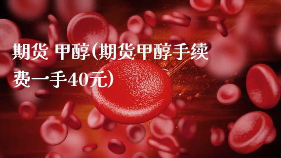 期货 甲醇(期货甲醇手续费一手40元) 甲醇 第1张-化工行情,甲基化工,甲醇msds-起点化工网 期货 甲醇(期货甲醇手续费一手40元) (https://huagong.lansai.wang/) 甲醇 第1张