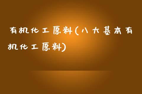 有机化工原料(八大基本有机化工原料) (https://huagong.lansai.wang/) 化工行情 第1张