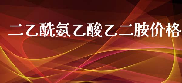 二乙酰氨乙酸乙二胺价格 (https://huagong.lansai.wang/) 化工价格 第1张