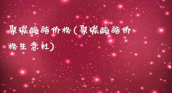 聚碳酸酯价格(聚碳酸酯价格生意社) (https://huagong.lansai.wang/) 化工价格 第1张