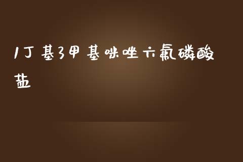 1丁基3甲基咪唑六氟磷酸盐 (https://huagong.lansai.wang/) 甲基化工 第1张