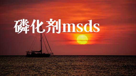 磷化剂msds (https://huagong.lansai.wang/) msds 第1张