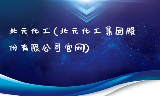 北元化工(北元化工集团股份有限公司官网) (https://huagong.lansai.wang/) 化工行情 第1张