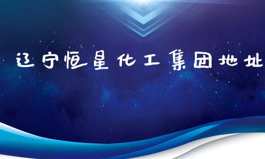 辽宁恒星化工集团地址 (https://huagong.lansai.wang/) 化工行情 第1张