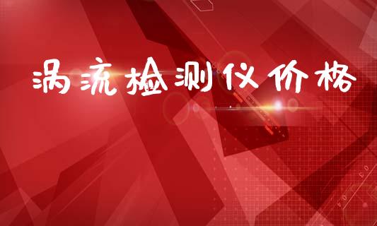涡流检测仪价格 (https://huagong.lansai.wang/) 化工价格 第1张