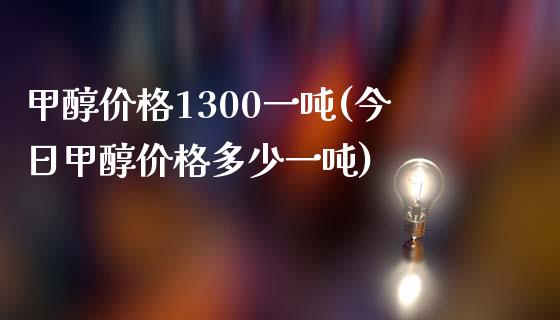 甲醇价格1300一吨(今日甲醇价格多少一吨) (https://huagong.lansai.wang/) 甲醇 第1张
