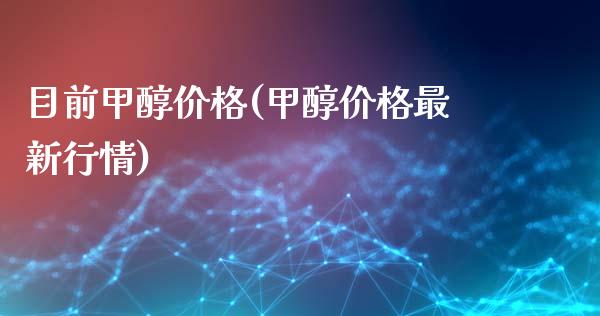 目前甲醇价格(甲醇价格最新行情) (https://huagong.lansai.wang/) 甲醇 第1张