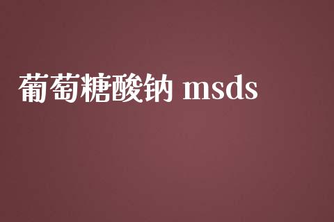 葡萄糖酸钠 msds msds 第1张-化工行情,甲基化工,甲醇msds-起点化工网 葡萄糖酸钠 msds (https://huagong.lansai.wang/) msds 第1张