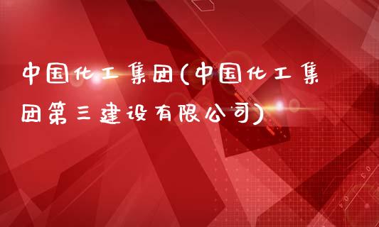 中国化工集团(中国化工集团第三建设有限公司) (https://huagong.lansai.wang/) 化工行情 第1张