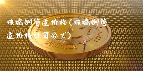 玻璃钢管道价格(玻璃钢管道价格计算公式) (https://huagong.lansai.wang/) 化工价格 第1张
