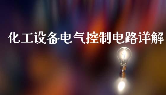 化工设备电气控制电路详解 (https://huagong.lansai.wang/) 化工行情 第1张