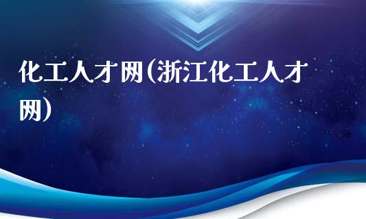 化工人才网(浙江化工人才网) (https://huagong.lansai.wang/) 化工行情 第1张