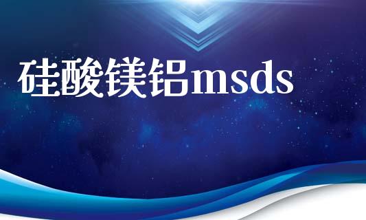 硅酸镁铝msds msds 第1张-化工行情,甲基化工,甲醇msds-起点化工网 硅酸镁铝msds (https://huagong.lansai.wang/) msds 第1张