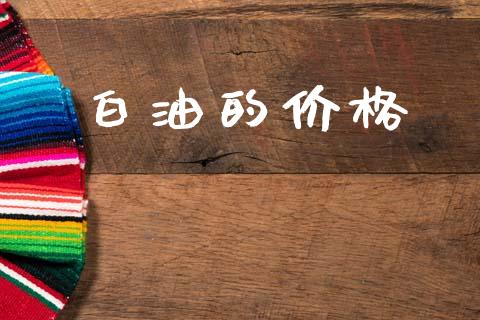 白油的价格 (https://huagong.lansai.wang/) 化工价格 第1张