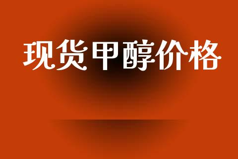 现货甲醇价格 (https://huagong.lansai.wang/) 甲醇 第1张