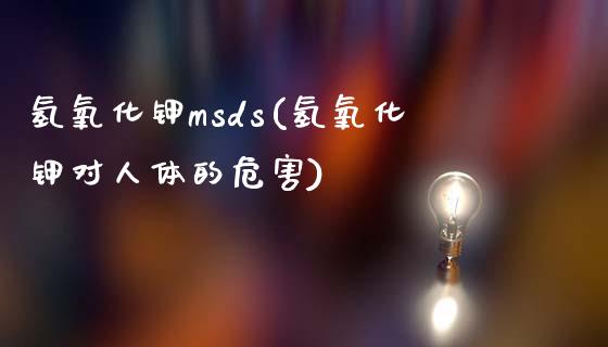 氢氧化钾msds(氢氧化钾对人体的危害) msds 第1张-化工行情,甲基化工,甲醇msds-起点化工网 氢氧化钾msds(氢氧化钾对人体的危害) (https://huagong.lansai.wang/) msds 第1张