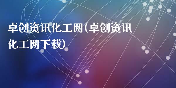 卓创资讯化工网(卓创资讯化工网下载) (https://huagong.lansai.wang/) 化工行情 第1张