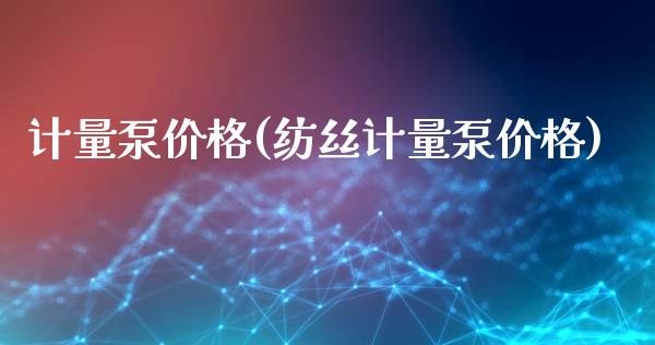 计量泵价格(纺丝计量泵价格) (https://huagong.lansai.wang/) 化工价格 第1张