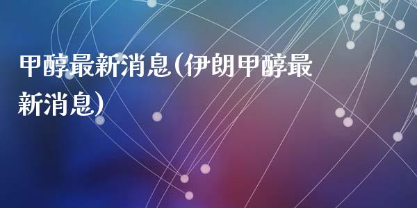 甲醇最新消息(伊朗甲醇最新消息) (https://huagong.lansai.wang/) 甲醇 第1张