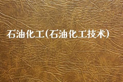 石油化工(石油化工技术) (https://huagong.lansai.wang/) 化工行情 第1张