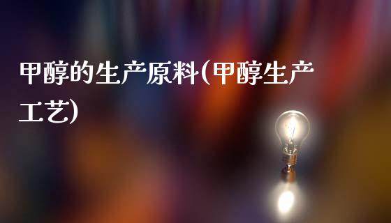 甲醇的生产原料(甲醇生产工艺) (https://huagong.lansai.wang/) 甲醇 第1张