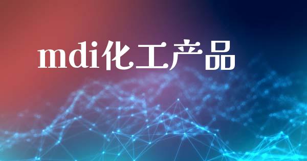 mdi化工产品 (https://huagong.lansai.wang/) 化工行情 第1张