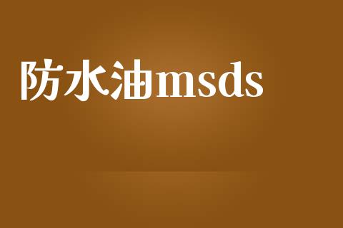 防水油msds (https://huagong.lansai.wang/) msds 第1张